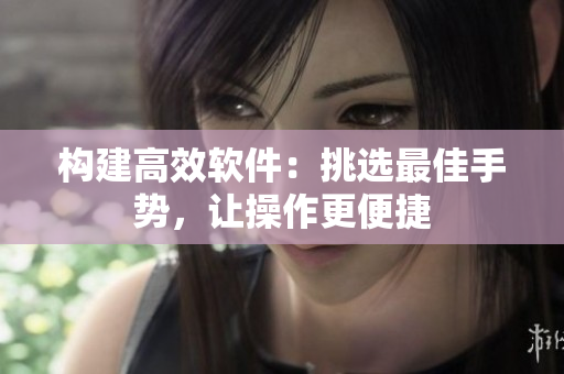 構(gòu)建高效軟件：挑選最佳手勢(shì)，讓操作更便捷