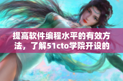 提高軟件編程水平的有效方法，了解51cto學(xué)院開(kāi)設(shè)的新課程