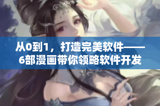 從0到1，打造完美軟件——6部漫畫帶你領(lǐng)略軟件開發(fā)奇妙世界
