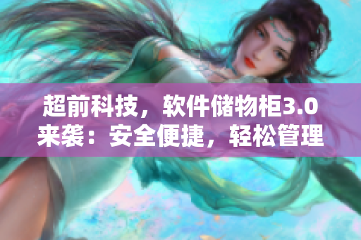 超前科技，軟件儲物柜3.0來襲：安全便捷，輕松管理！