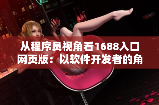 從程序員視角看1688入口網(wǎng)頁版：以軟件開發(fā)者的角度掌握優(yōu)質(zhì)供應商和產(chǎn)品！