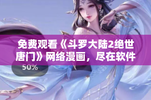 免費(fèi)觀看《斗羅大陸2絕世唐門(mén)》網(wǎng)絡(luò)漫畫(huà)，盡在軟件編輯推薦！
