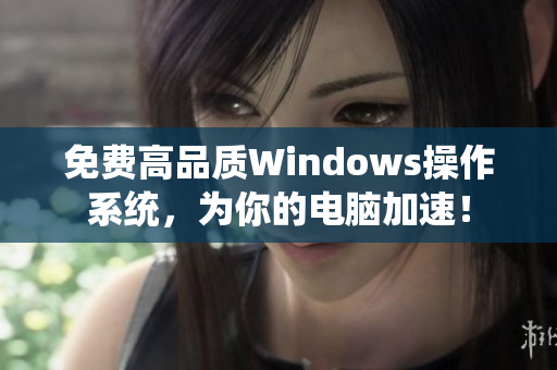 免費高品質(zhì)Windows操作系統(tǒng)，為你的電腦加速！