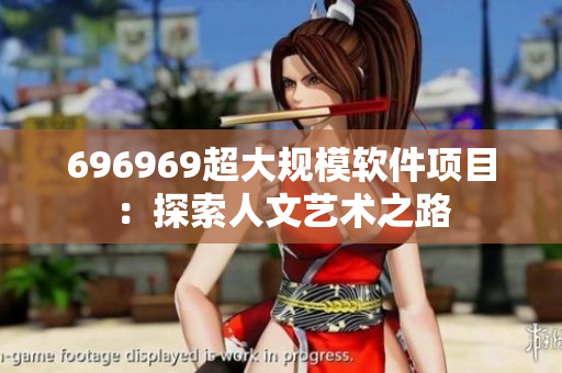 696969超大規(guī)模軟件項目：探索人文藝術之路