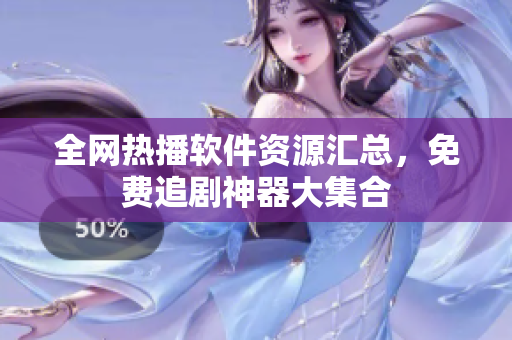 全網(wǎng)熱播軟件資源匯總，免費(fèi)追劇神器大集合