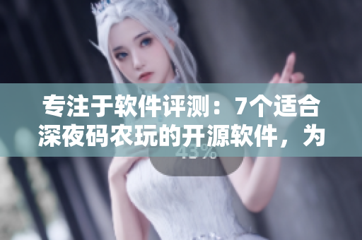 專注于軟件評測：7個適合深夜碼農(nóng)玩的開源軟件，為你的編碼之夜加點調(diào)味料