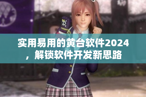 實用易用的黃臺軟件2024，解鎖軟件開發(fā)新思路