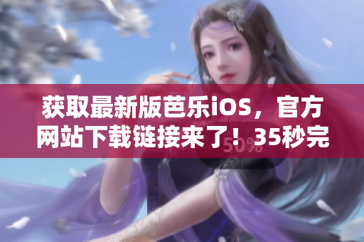 獲取最新版芭樂iOS，官方網(wǎng)站下載鏈接來了！35秒完成下載！