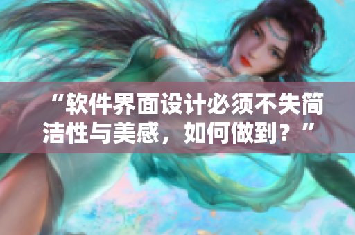 “軟件界面設(shè)計必須不失簡潔性與美感，如何做到？”
