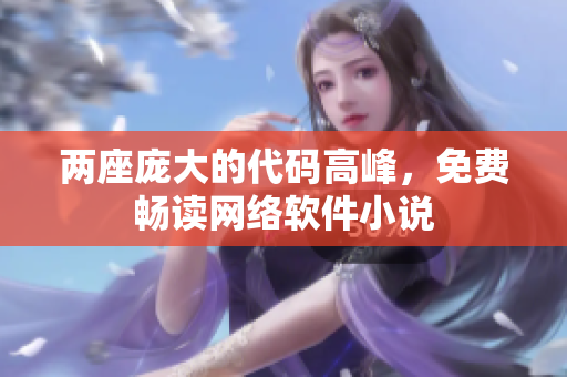 兩座龐大的代碼高峰，免費(fèi)暢讀網(wǎng)絡(luò)軟件小說