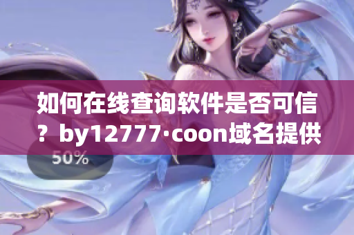 如何在線查詢軟件是否可信？by12777·coon域名提供實(shí)用工具！