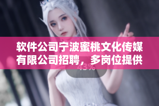 軟件公司寧波蜜桃文化傳媒有限公司招聘，多崗位提供優(yōu)秀軟件編寫機會
