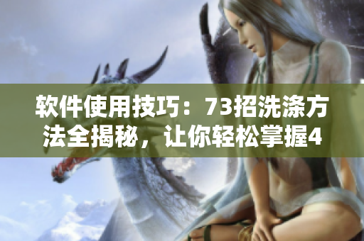 軟件使用技巧：73招洗滌方法全揭秘，讓你輕松掌握43321細節(jié)