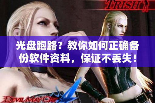 光盤跑路？教你如何正確備份軟件資料，保證不丟失！