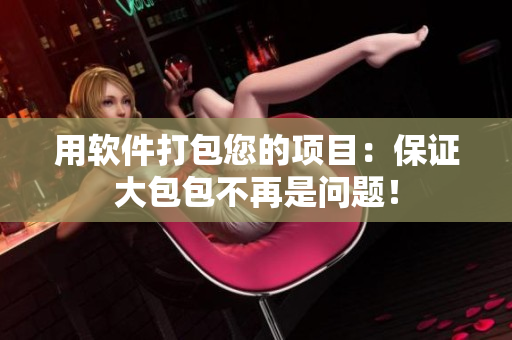 用軟件打包您的項目：保證大包包不再是問題！