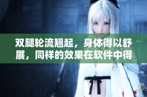雙腿輪流翹起，身體得以舒展，同樣的效果在軟件中得以實現(xiàn)嗎？