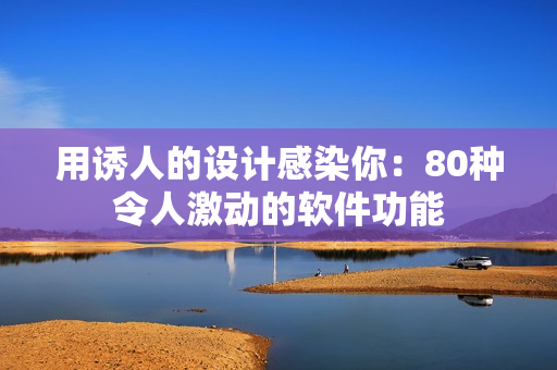 用誘人的設計感染你：80種令人激動的軟件功能