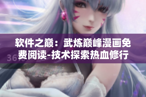 軟件之巔：武煉巔峰漫畫(huà)免費(fèi)閱讀-技術(shù)探索熱血修行