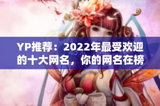 YP推薦：2022年最受歡迎的十大網(wǎng)名，你的網(wǎng)名在榜上嗎？