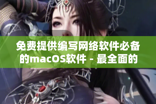 免費提供編寫網(wǎng)絡軟件必備的macOS軟件 - 最全面的網(wǎng)絡開發(fā)工具集合