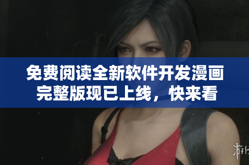 免費閱讀全新軟件開發(fā)漫畫 完整版現(xiàn)已上線，快來看！”