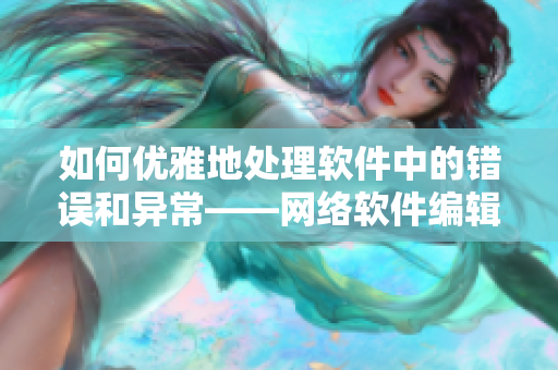如何優(yōu)雅地處理軟件中的錯誤和異?！W(wǎng)絡(luò)軟件編輯推薦