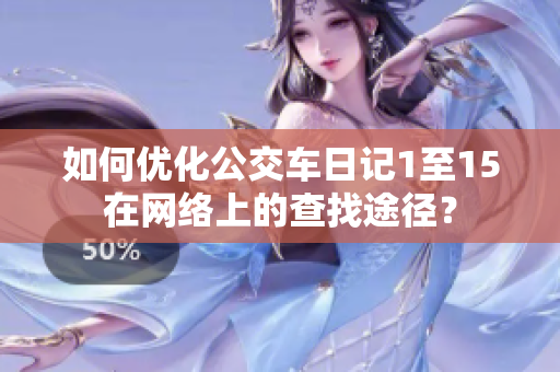 如何優(yōu)化公交車日記1至15在網(wǎng)絡上的查找途徑？