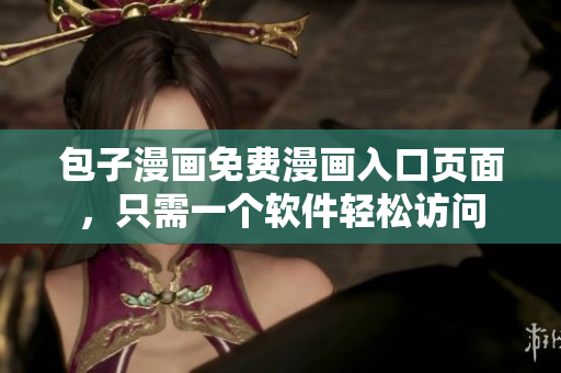 包子漫畫免費漫畫入口頁面，只需一個軟件輕松訪問