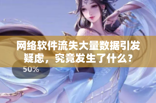 網(wǎng)絡(luò)軟件流失大量數(shù)據(jù)引發(fā)疑慮，究竟發(fā)生了什么？