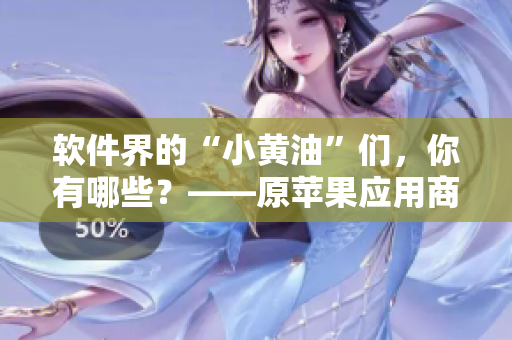 軟件界的“小黃油”們，你有哪些？——原蘋果應(yīng)用商店熱門應(yīng)用盤點(diǎn)