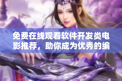 免費(fèi)在線觀看軟件開發(fā)類電影推薦，助你成為優(yōu)秀的編程從業(yè)者！