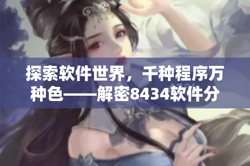 探索軟件世界，千種程序萬種色——解密8434軟件分類與應(yīng)用