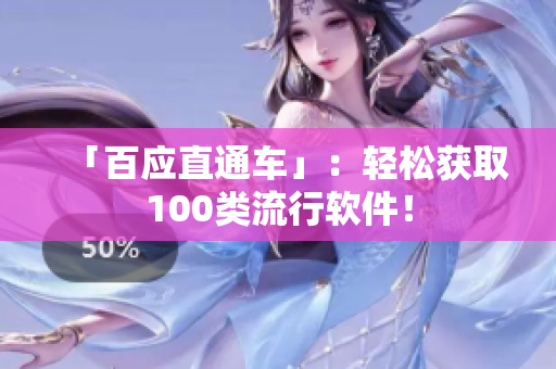 「百應(yīng)直通車」：輕松獲取100類流行軟件！
