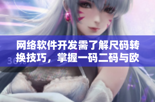 網(wǎng)絡(luò)軟件開發(fā)需了解尺碼轉(zhuǎn)換技巧，掌握一碼二碼與歐洲尺碼之別