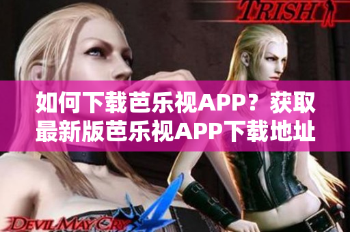 如何下載芭樂視APP？獲取最新版芭樂視APP下載地址，暢享高清視頻！