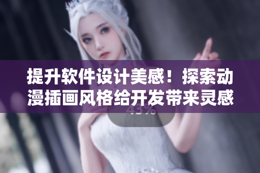 提升軟件設(shè)計(jì)美感！探索動(dòng)漫插畫風(fēng)格給開發(fā)帶來靈感的網(wǎng)站