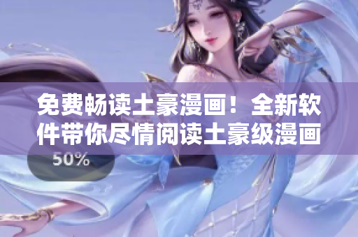 免費(fèi)暢讀土豪漫畫！全新軟件帶你盡情閱讀土豪級(jí)漫畫