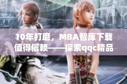 10年打磨，MBA智庫下載值得信賴——探索qqc精品軟件