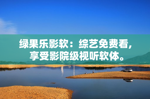 綠果樂影軟：綜藝免費看, 享受影院級視聽軟體。