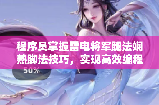 程序員掌握雷電將軍腿法嫻熟腳法技巧，實(shí)現(xiàn)高效編程，步步高升。