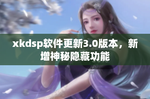 xkdsp軟件更新3.0版本，新增神秘隱藏功能
