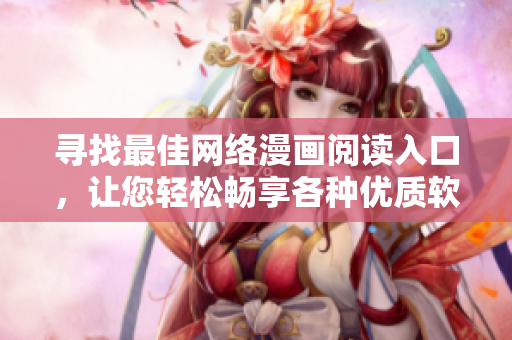 尋找最佳網(wǎng)絡(luò)漫畫閱讀入口，讓您輕松暢享各種優(yōu)質(zhì)軟件主題漫畫！