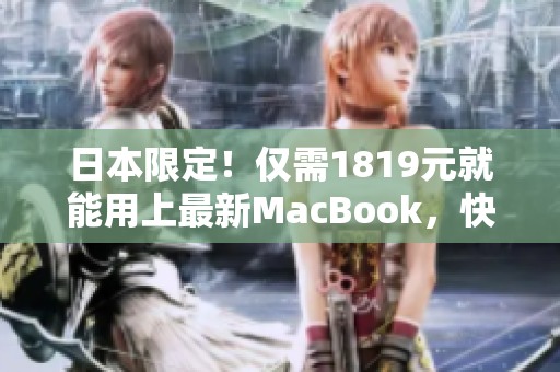日本限定！僅需1819元就能用上最新MacBook，快來體驗(yàn)一款超強(qiáng)軟件！
