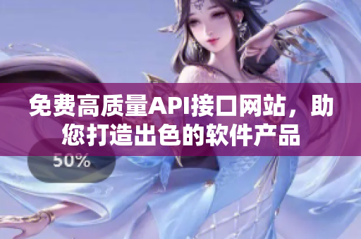 免費高質(zhì)量API接口網(wǎng)站，助您打造出色的軟件產(chǎn)品