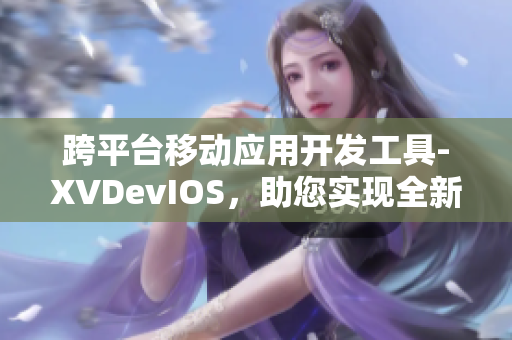 跨平臺移動應用開發(fā)工具-XVDevIOS，助您實現全新軟件編程方式