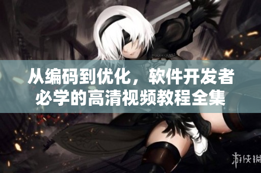 從編碼到優(yōu)化，軟件開發(fā)者必學的高清視頻教程全集