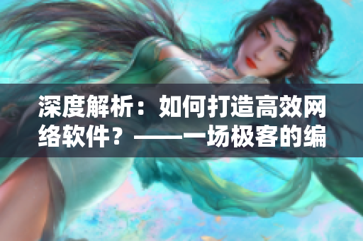 深度解析：如何打造高效網(wǎng)絡軟件？——一場極客的編程之旅