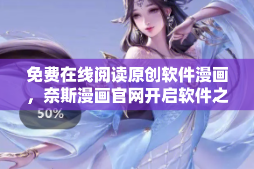 免費(fèi)在線閱讀原創(chuàng)軟件漫畫，奈斯漫畫官網(wǎng)開啟軟件之旅