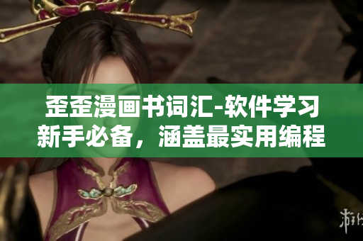 歪歪漫畫書詞匯-軟件學(xué)習(xí)新手必備，涵蓋最實用編程知識