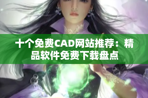 十個免費CAD網(wǎng)站推薦：精品軟件免費下載盤點